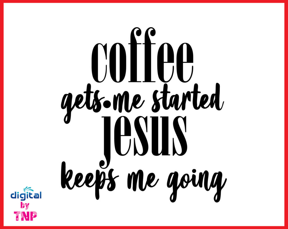 coffee gets me started jesus keeps me going shirt